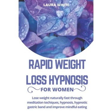 Rapid Weight Loss Hypnosis For Women: Lose Weight Naturally Fast Through Meditation Techniques, Hypnosis, Hypnotic Gastric Band and Improve Mindful Ea