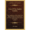 Arms Of The English Nobility: With Supporters, Crests, Motto's And Tables Of Dates To Family Honors Viz Origin, Knights, Baronets, Garters, Peerage,