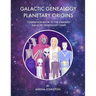 Galactic Genealogy Planetary Origins: Companion book to Starseed Galactic Genealogy Chart
