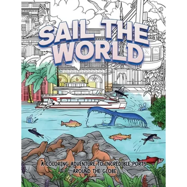 Sail The World: A coloring adventure to incredible ports around the globe