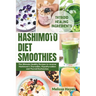 Hashimoto Diet Smoothies: The Ultimate Healthy Recipes to reverse Hashimoto's Thyroiditis, Hypothyroidism and Thyroid Dysfunction