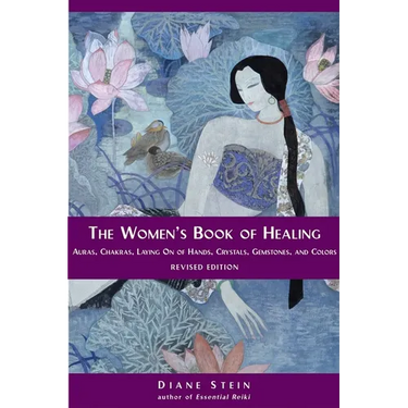 The Women's Book of Healing: Auras, Chakras, Laying on of Hands, Crystals, Gemstones, and Colors
