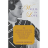 Wallis in Love: The Untold Life of the Duchess of Windsor, the Woman Who Changed the Monarchy