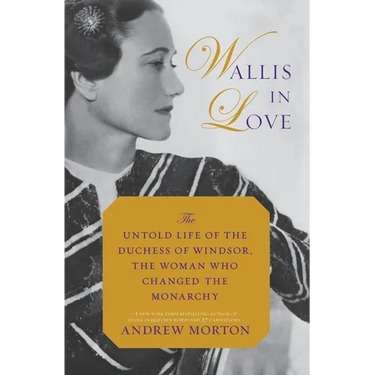 Wallis in Love: The Untold Life of the Duchess of Windsor, the Woman Who Changed the Monarchy
