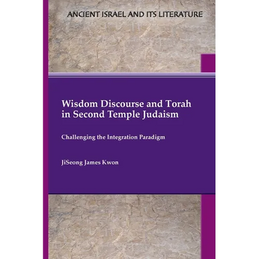 Wisdom Discourse and Torah in Second Temple Judaism: Challenging the Integration Paradigm
