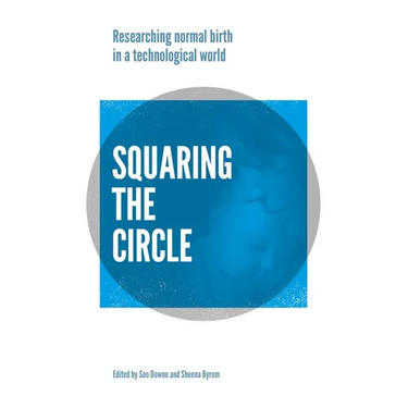 Squaring the Circle: Normal Birth Research, Theory and Practice in a Technological Age