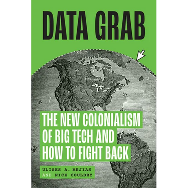 Data Grab: The New Colonialism of Big Tech and How to Fight Back