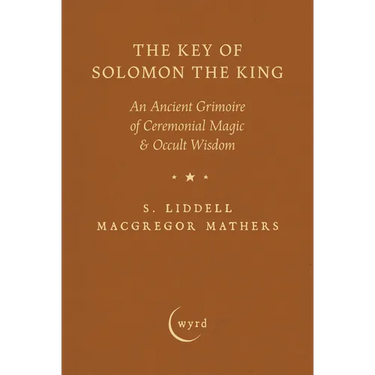 The Key of Solomon the King: An Ancient Grimoire of Ceremonial Magic & Occult Wisdom