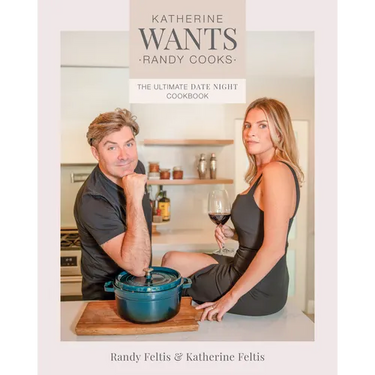 Katherine Wants, Randy Cooks: The Ultimate Date Night Cookbook