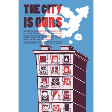 City Is Ours: Squatting and Autonomous Movements in Europe from the 1970s to the Present