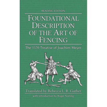 Foundational Description of the Art of Fencing: The 1570 Treatise of Joachim Meyer (Reading Edition)