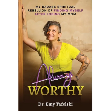 Always Worthy: My Badass Spiritual Rebellion Finding Myself After Losing My Mom