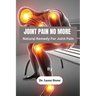 Joint Pain No More: Natural Remedy For Joint Pain