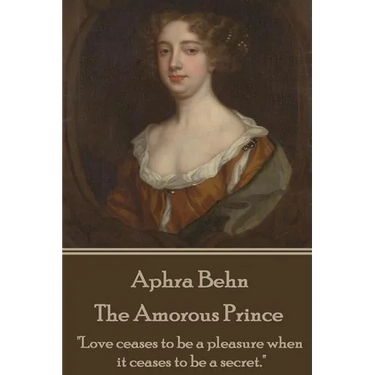Aphra Behn - The Amorous Prince: "Love ceases to be a pleasure when it ceases to be a secret."