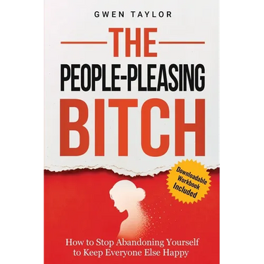 The People-Pleasing Bitch: How to Stop Abandoning Yourself to Keep Everyone Else Happy