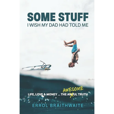 Some Stuff I Wish My Dad Had Told Me: Life, Love & Money...The Awesome Truth