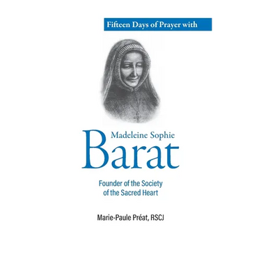 Fifteen Days of Prayer with Madeleine Sophie Barat: Founder of the Society of the Sacred Heart