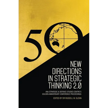 New Directions in Strategic Thinking 2.0: ANU Strategic & Defence Studies Centre's Golden Anniversary Conference Proceedings