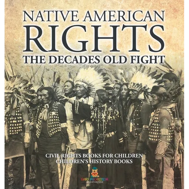 Native American Rights: The Decades Old Fight - Civil Rights Books for Children Children's History Books