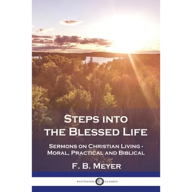 Steps into the Blessed Life: Sermons on Christian Living - Moral, Practical and Biblical