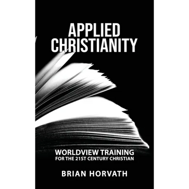 Applied Christianity: Worldview Training for the 21st Century Christian