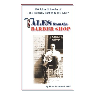Tales from the Barber Shop: 100 Jokes & Stories of Tony Palmeri, Barber & Joy-Giver
