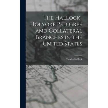The Hallock-Holyoke Pedigree and Collateral Branches in the United States