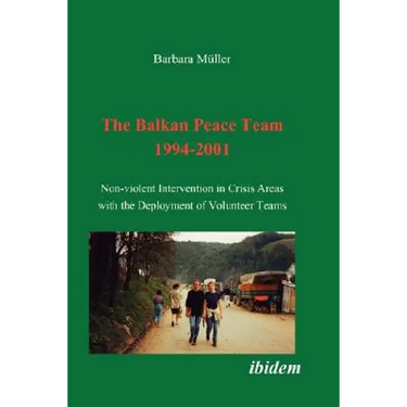 The Balkan Peace Team 1994-2001. Non-violent Intervention in Crisis Areas with the Deployment of Volunteer Teams