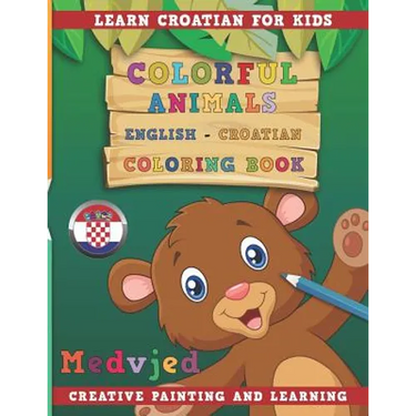 Colorful Animals English - Croatian Coloring Book. Learn Croatian for Kids. Creative Painting and Learning.