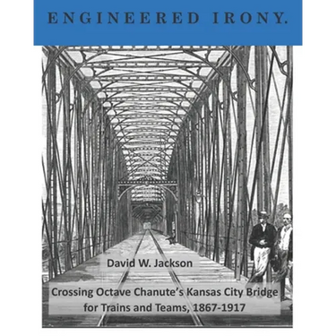 Engineered Irony: Octave Chanute's Kansas City Bridge for Trains and Teams, 1867-1917