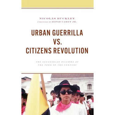 Urban Guerrilla vs. Citizens Revolution: The Ecuadorian Dilemma at the Turn of the Century