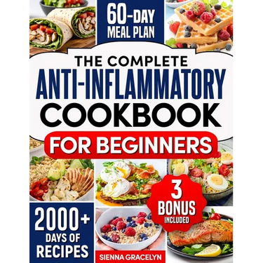 The Complete Anti-Inflammatory Cookbook for Beginners: A Journey to Reduced Inflammation, Enhanced Immunity, and Optimal Health with Simple and Tasty