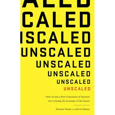 Unscaled: How AI and a New Generation of Upstarts Are Creating the Economy of the Future