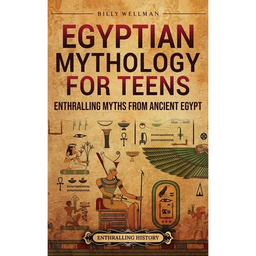 Egyptian Mythology for Teens: Enthralling Myths from Ancient Egypt