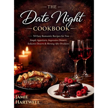 The Date Night Cookbook: 50 Easy Romantic Recipes for Two: Simple Appetizers, Impressive Dinners, Seductive Desserts & Morning-After Breakfasts