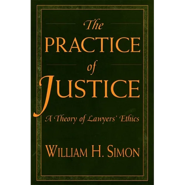 The Practice of Justice: A Theory of Lawyers' Ethics