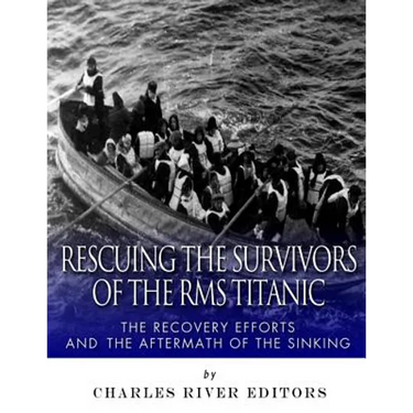 Rescuing the Survivors of the RMS Titanic: The Recovery Efforts and the Aftermath of the Sinking