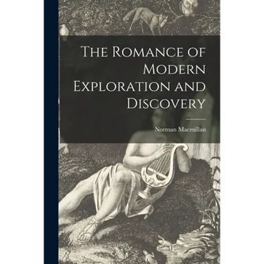 The Romance of Modern Exploration and Discovery