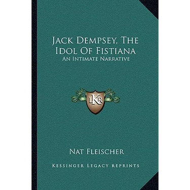 Jack Dempsey, The Idol Of Fistiana: An Intimate Narrative
