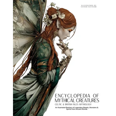 Encyclopedia of Mythical Creatures - Celtic & British Isles Mythology: An Illustrated Bestiary of Legendary Beasts, Monsters & Spirits from Ancient Wo