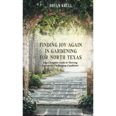 Finding Joy in Gardening for North Texas: Your Complete Guide to Thriving Gardens in Challenging Conditions