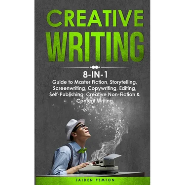 Creative Writing: 8-in-1 Guide to Master Fiction, Storytelling, Screenwriting, Copywriting, Editing, Self-Publishing, Creative Non-Ficti
