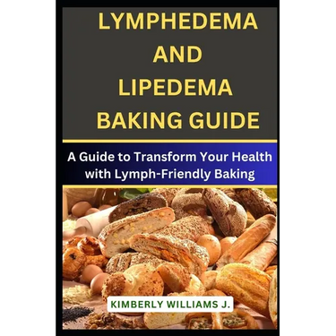 Lymphedema And Lipedema Baking Guide: A Guide to Transform Your Health with Lymph-Friendly Baking