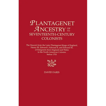 Plantagenet Ancestry of Seventeenth-Century Colonists. the Descent from the Later Plantagenet Kings of England, Henry III, Edward I, Edward II, and Ed