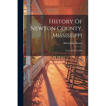 History Of Newton County, Mississippi: From 1834 To 1894