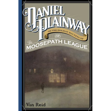 Daniel Plainway: Or The Holiday Haunting of the Moosepath League