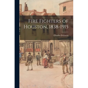 Fire Fighters of Houston, 1838-1915