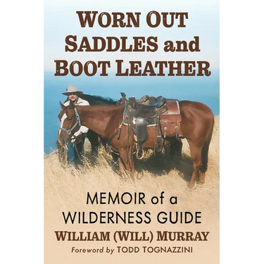 Worn Out Saddles and Boot Leather: Memoir of a Wilderness Guide