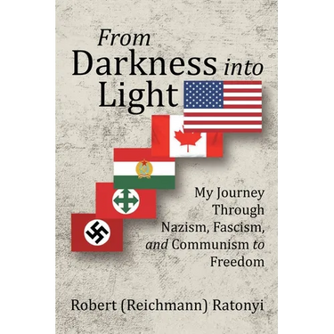 From Darkness into Light: My Journey Through Nazism, Fascism, and Communism to Freedom