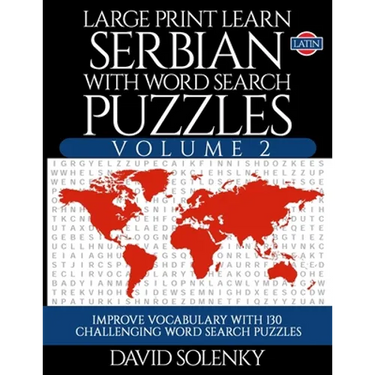 Large Print Learn Serbian with Word Search Puzzles Volume 2 (Latin): Learn Serbian Language Vocabulary with 130 Challenging Bilingual Word Find Puzzle